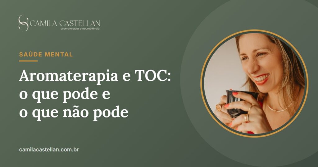 Aromaterapia e TOC: o que ela pode (e não pode) fazer - Camila Castellan