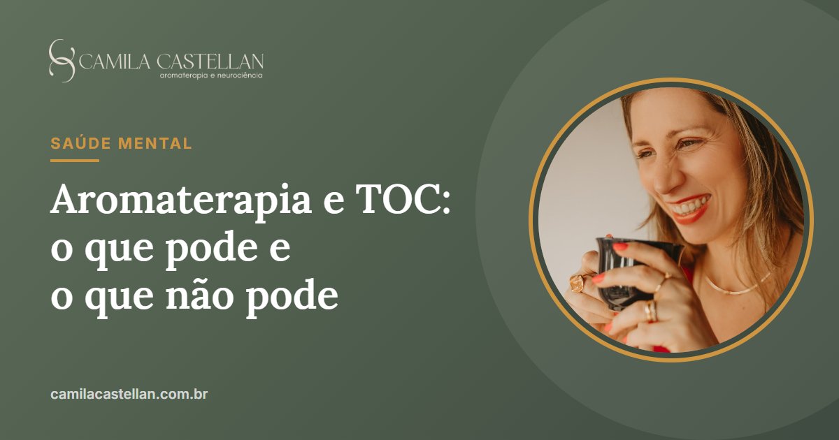 Aromaterapia e TOC: o que ela pode (e não pode) fazer - Camila Castellan