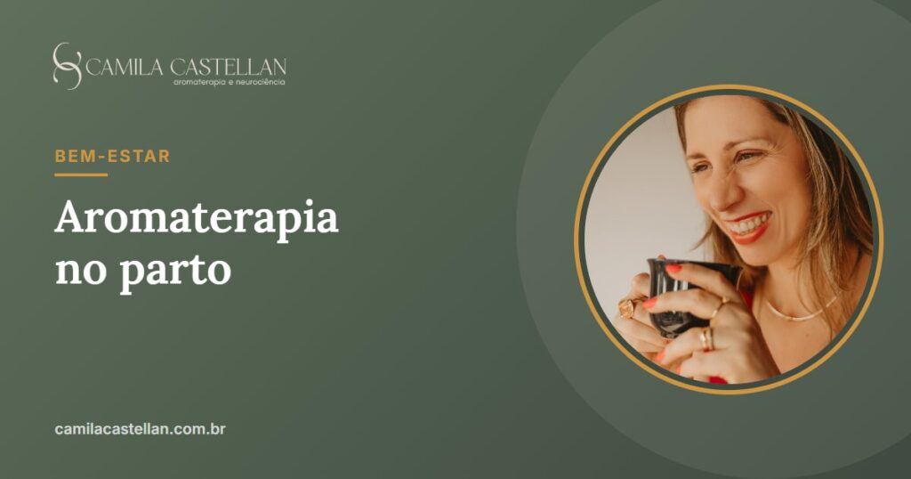 Aromaterapia no trabalho de parto: o que a ciência diz, como usar e cuidados - Camila Castellan