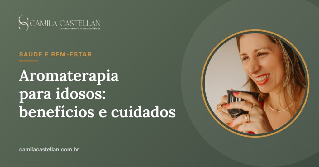 Aromaterapia para idosos: benefícios, óleos e cuidados - Camila Castellan