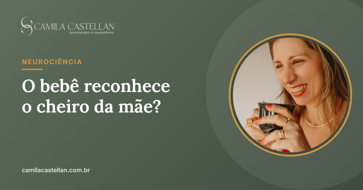 Bebê reconhece o cheiro da mãe? Por dentro dos estudos sobre o olfato do recém-nascido - Camila Castellan