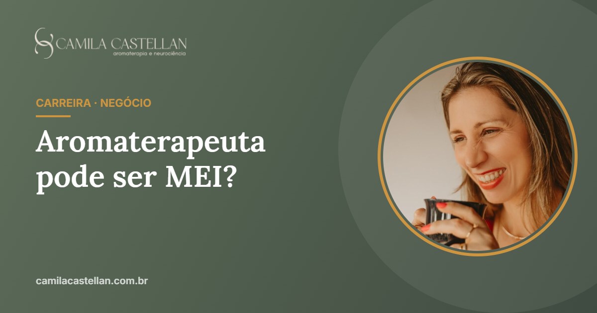 Aromaterapeuta pode ser MEI? Como formalizar o seu atendimento - Camila Castellan