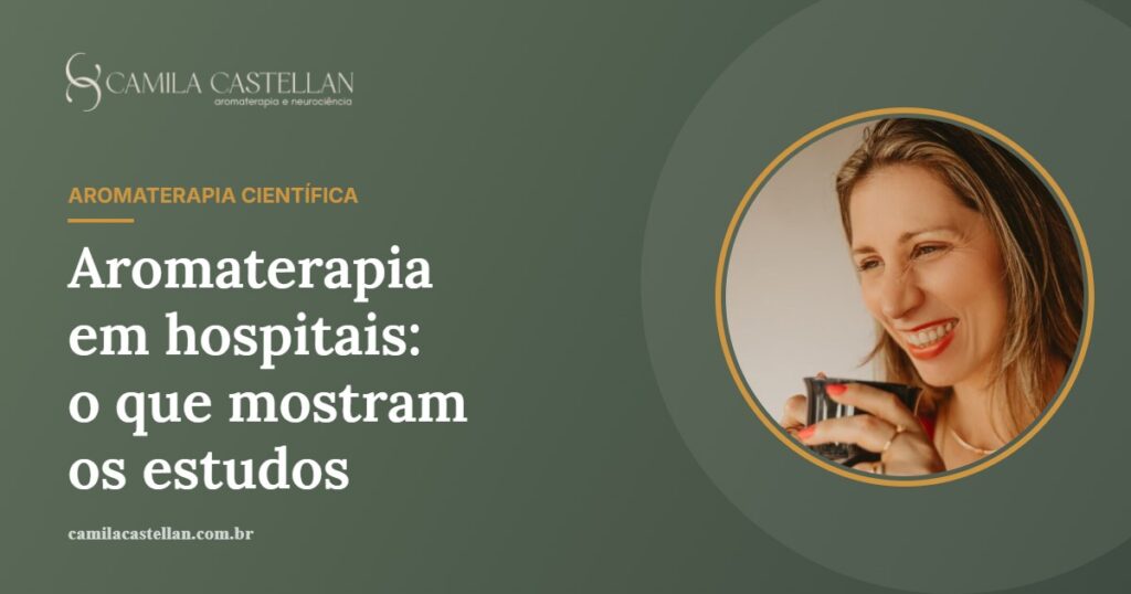 Aromaterapia em hospitais: o que os estudos mostram em cirurgias, exames e UTI - Camila Castellan