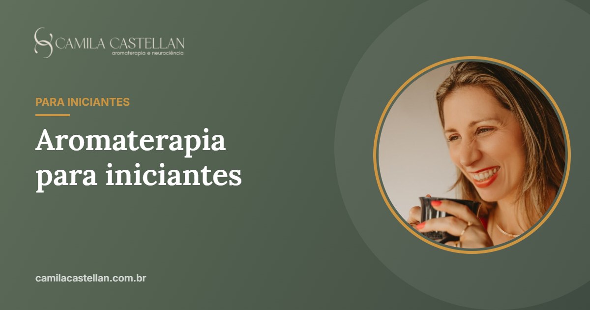Aromaterapia para iniciantes: como começar do jeito certo - Camila Castellan