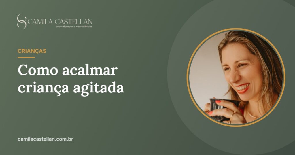 Como acalmar criança agitada: causas, o que fazer e onde a aromaterapia ajuda - Camila Castellan