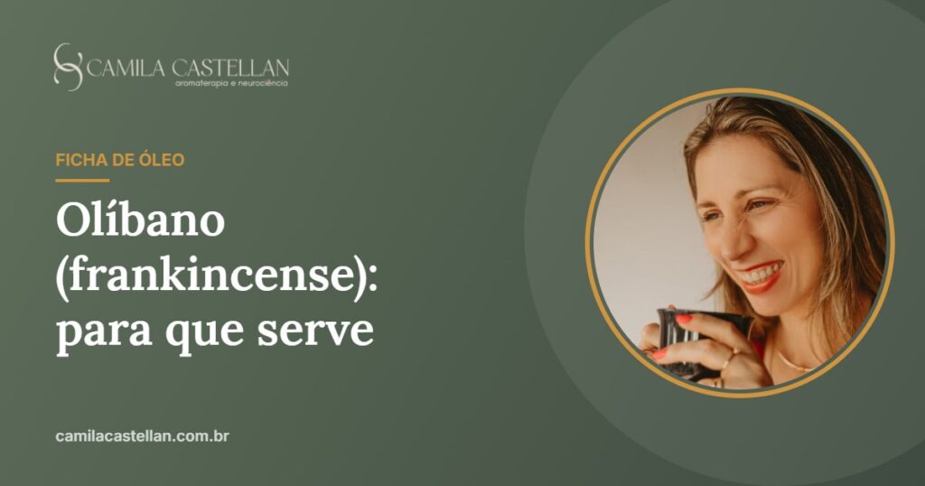 Óleo essencial de olíbano (frankincense): para que serve e cuidados - Camila Castellan