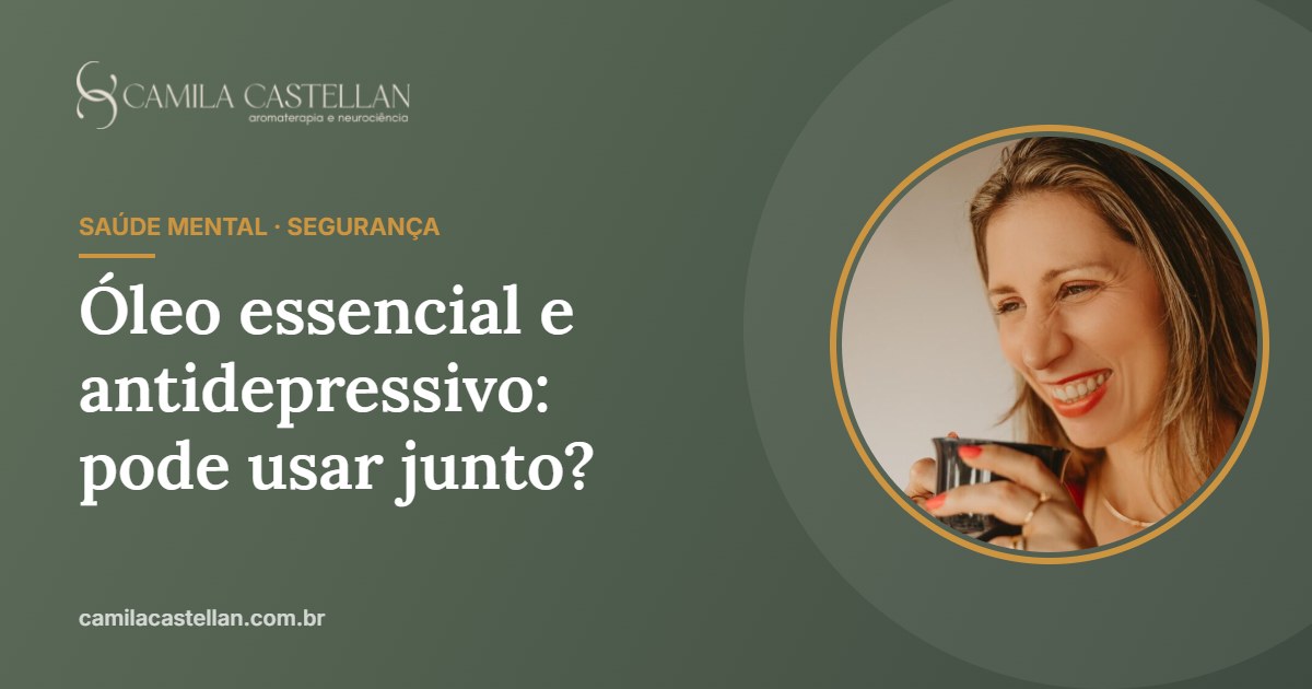 Óleo essencial e antidepressivo: pode usar junto? Cuidados para quem toma remédio - Camila Castellan