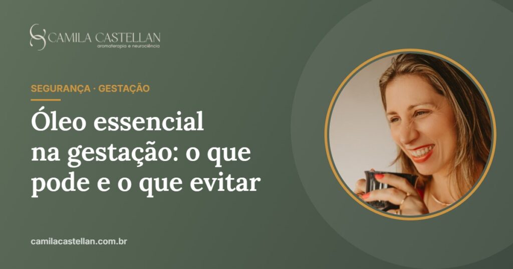 Óleo essencial na gestação: o que pode, o que evitar e como usar com segurança - Camila Castellan