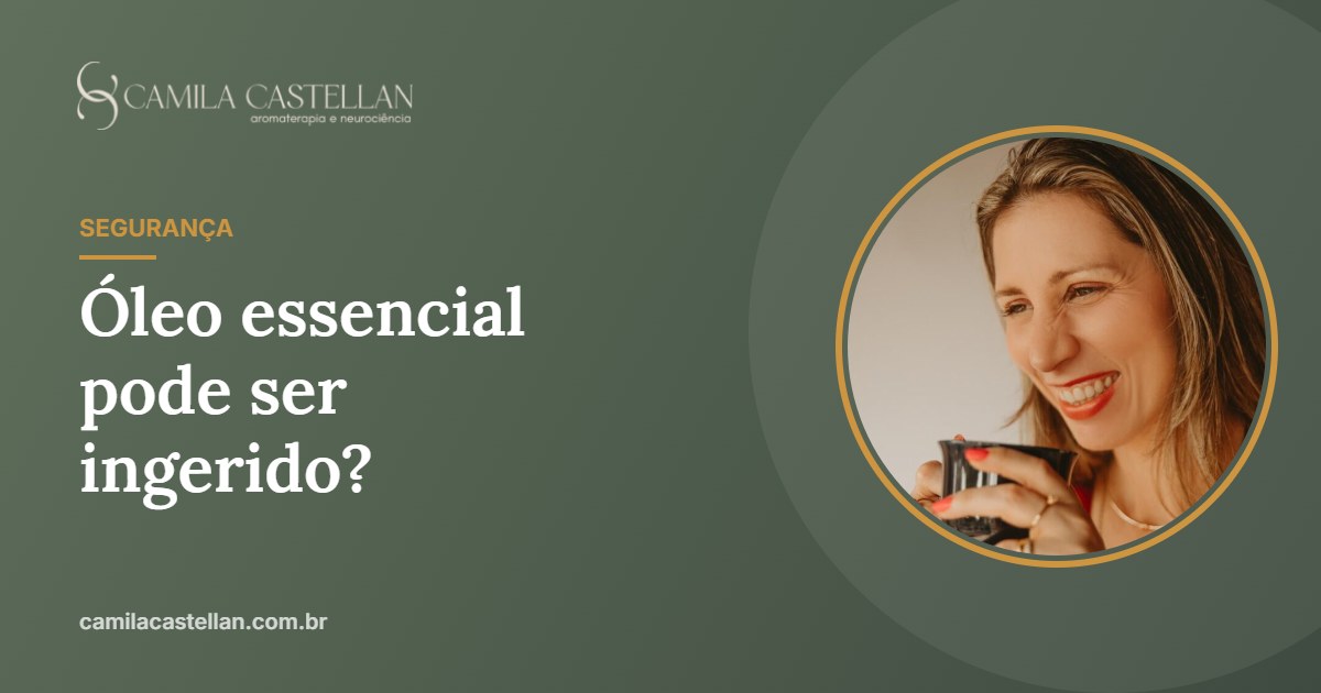 Óleo essencial pode ser ingerido? O que dizem os estudos, riscos e cuidados - Camila Castellan
