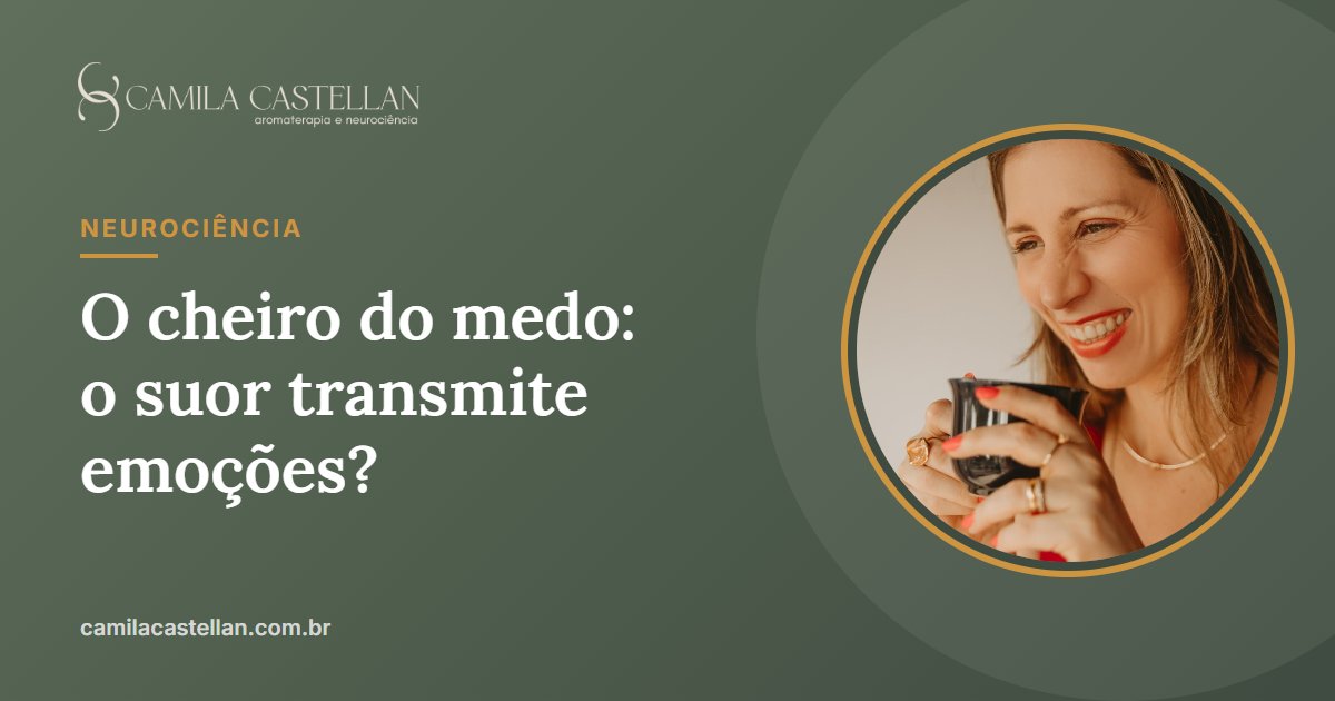 O cheiro do medo: o suor humano transmite emoções? O que os estudos mostram - Camila Castellan