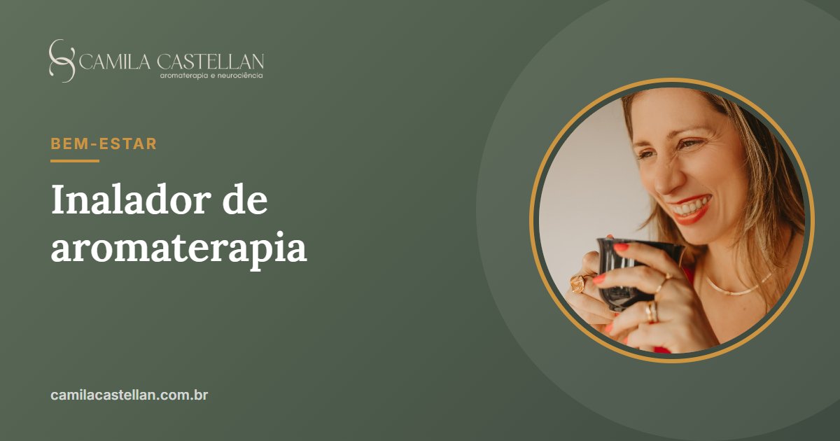 Inalador de aromaterapia: o que é, como montar e usar com segurança - Camila Castellan