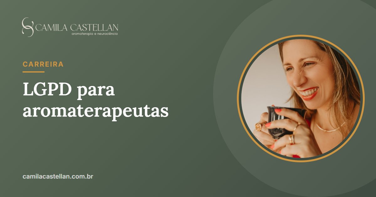 LGPD para aromaterapeutas: ficha, fotos, WhatsApp e guarda de dados - Camila Castellan