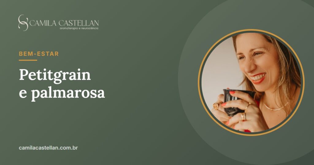 Óleo essencial de petitgrain e palmarosa: para que servem, estudos e cuidados - Camila Castellan
