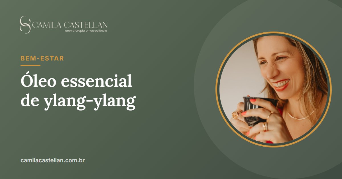 Óleo essencial de ylang-ylang: para que serve, frações, estudos e cuidados - Camila Castellan