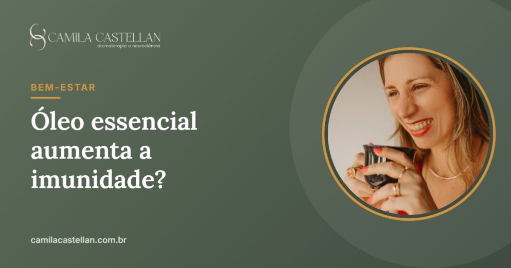 Óleo essencial aumenta a imunidade? O que a ciência mostra de verdade - Camila Castellan