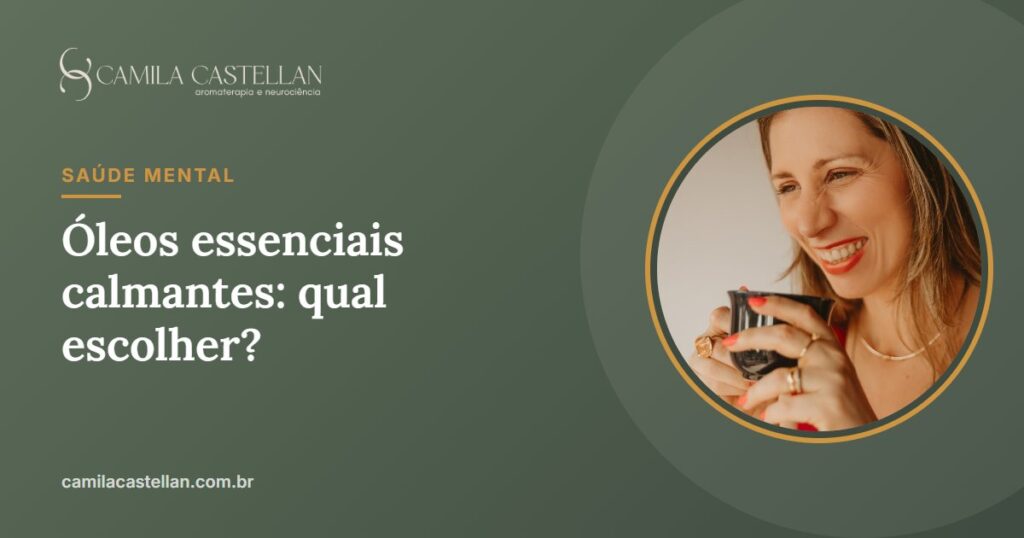 Óleos essenciais calmantes: lista comparativa, evidências e como usar - Camila Castellan
