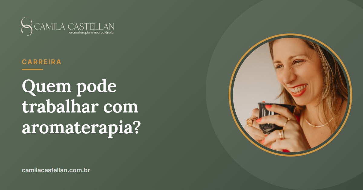 Quem pode trabalhar com aromaterapia? O que diz cada conselho profissional - Camila Castellan