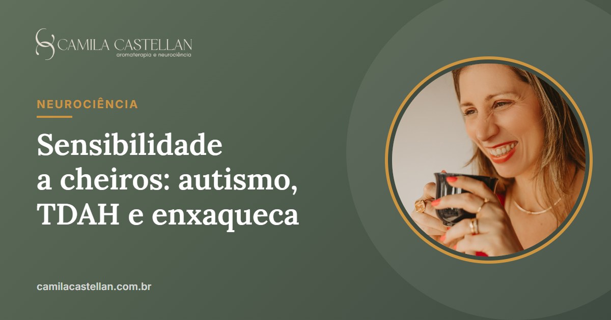 Sensibilidade a cheiros: o que pode ser, autismo, TDAH e enxaqueca - Camila Castellan