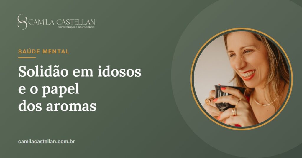 Solidão em idosos: um problema de saúde e como a aromaterapia pode ajudar - Camila Castellan