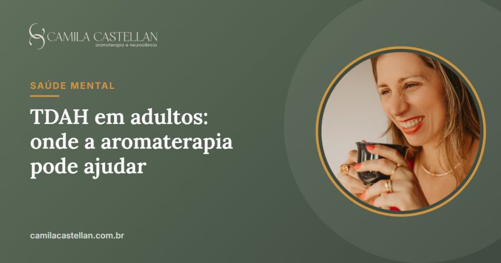 TDAH em adultos: sintomas, diagnóstico tardio e onde a aromaterapia pode ajudar - Camila Castellan